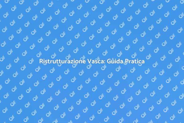 Rinnova la tua Vasca: Ecco Come Fare