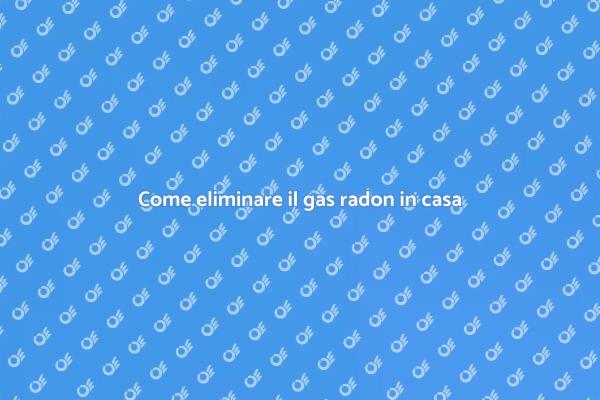 Sicurezza in casa: rimuovi il radon