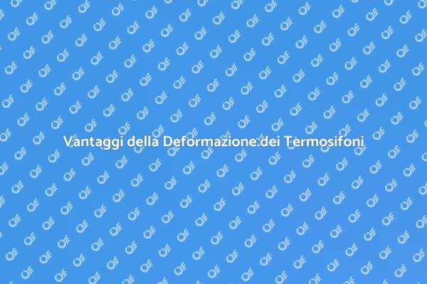 Termosifoni in Ghisa: Deformazione Vantaggiosa