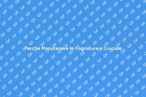 Manutenzione Fognature: Fondamentale Casa