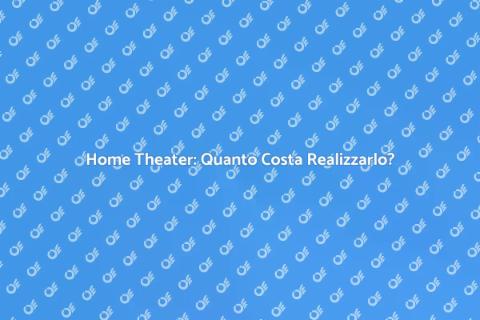 Costo Home Theater: Investi nel Tuo Sogno
