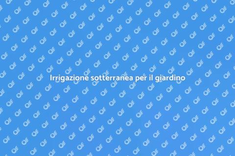 Impianto di irrigazione sotterraneo