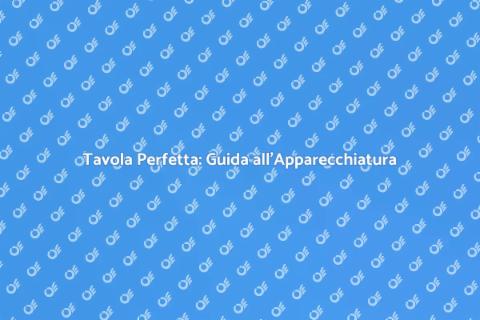 Apparecchiare la Tavola con Stile
