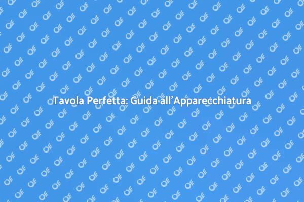 Apparecchiare con Eleganza e Funzionalità