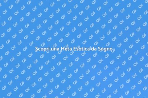 Vacanza in Meta Esotica da Sogno