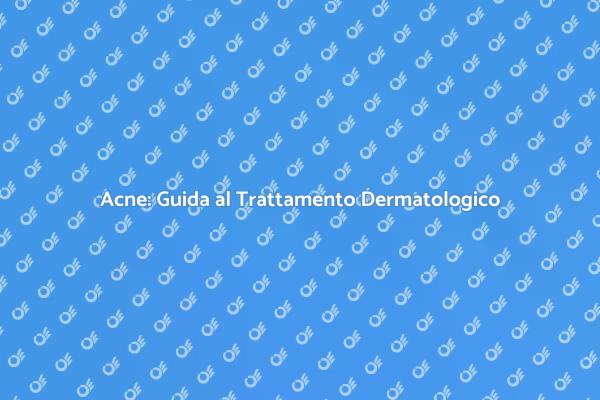 L'Acne e il Dermatologo: La Tua Guida