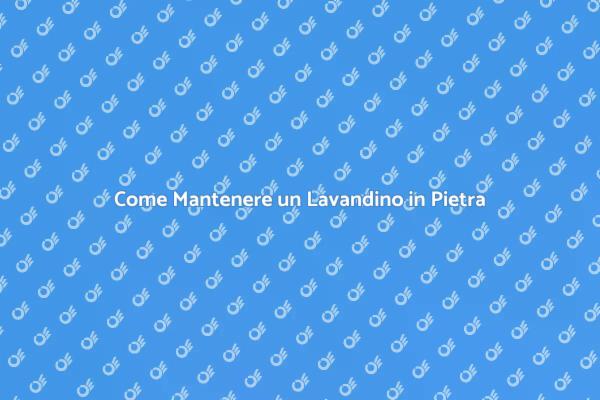 Mantenere il Lavandino in Pietra Perfetto