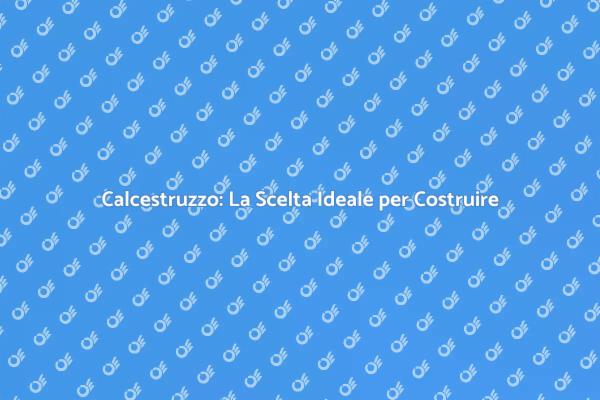 Calcestruzzo: Versatilità e Durabilità