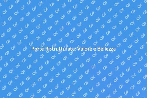 Restauro Porte: Riscopri il Valore