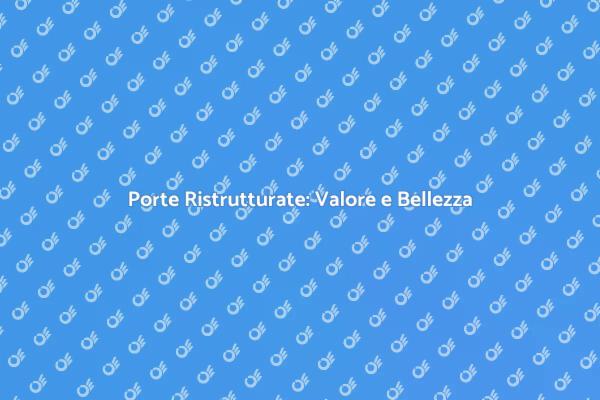 Ristrutturazione Porte: Un Nuovo Inizio