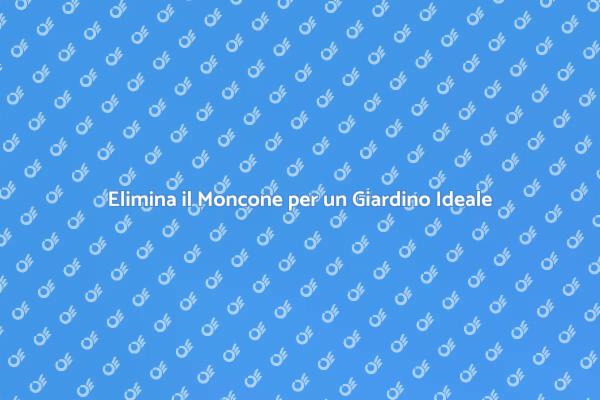 Moncone: Rimuovilo per un Giardino Migliore