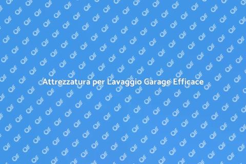Lavaggio Garage: Attrezzatura Essenziale