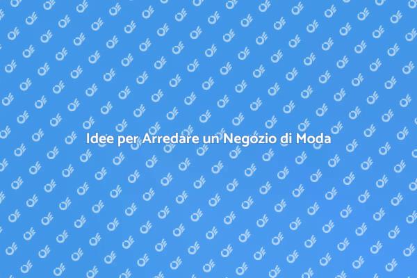 Come Arredare il Tuo Negozio di Moda