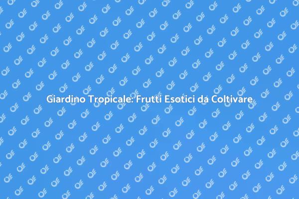 Trasforma il tuo Giardino in un Paradiso Tropicale