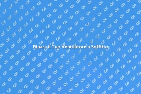 Riparazione Ventilatore a Soffitto