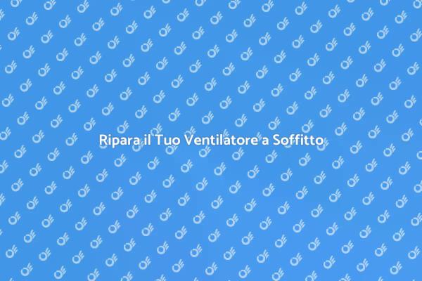 Come Riparare il Ventilatore a Soffitto