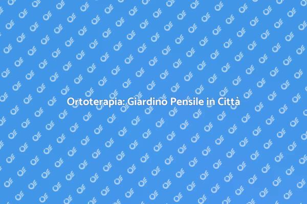 Creare un Giardino Pensile per Ortoterapia
