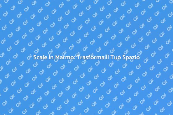 Ristrutturare Scale in Marmo: Guida Completa