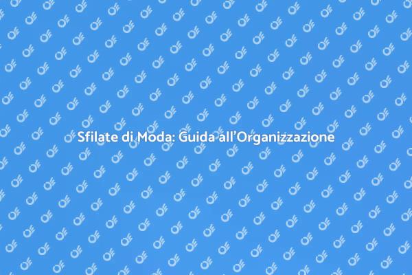 Organizzare Sfilate di Moda Indimenticabili