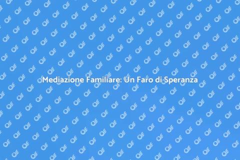 Mediazione Familiare: Soluzioni Efficaci