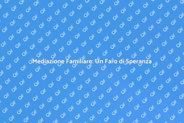 Mediazione: La Chiave per la Serenità Familiare
