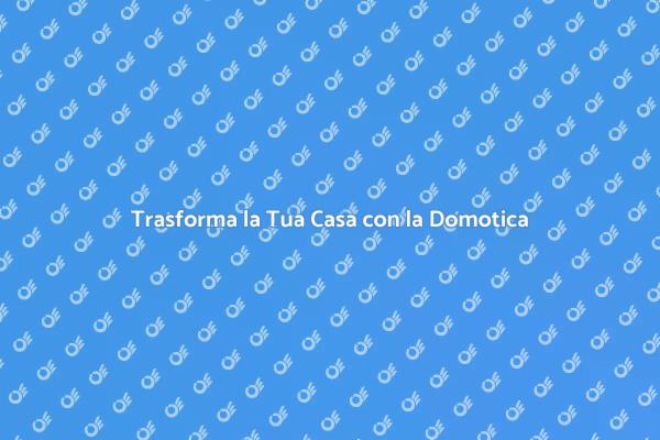 Domotica: Il Futuro della Tua Casa