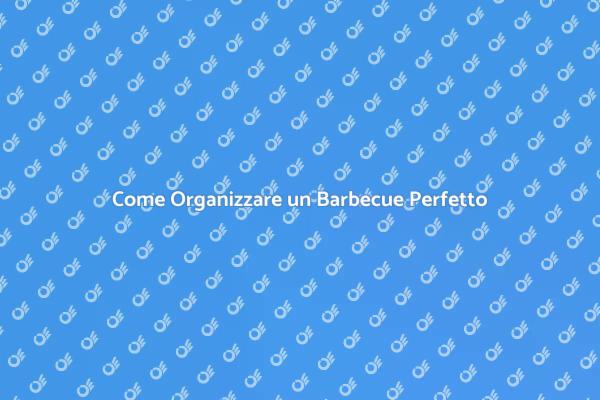 Organizza il Barbecue dei Tuoi Sogni