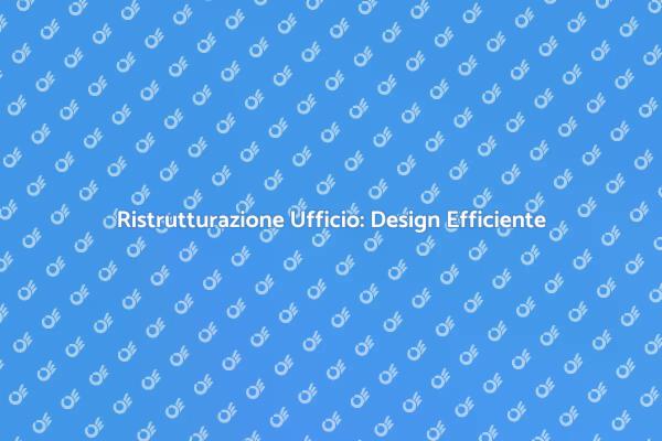 Ristrutturare Ufficio: Comfort e Stile