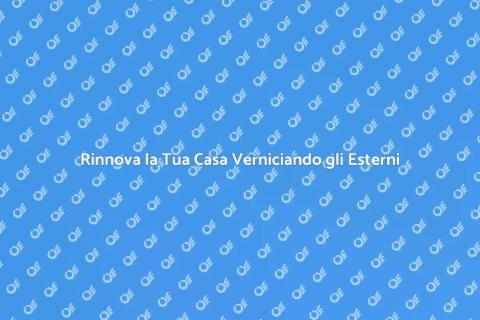 Verniciare gli Esterni: Rinnova la Tua Casa