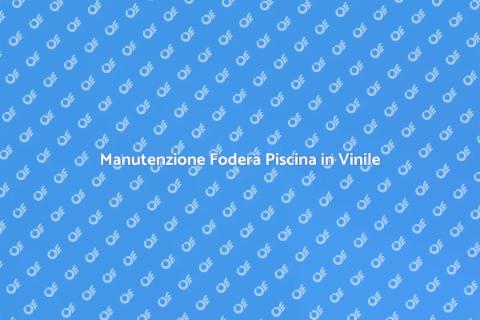 Sostituire Fodera Piscina in Vinile