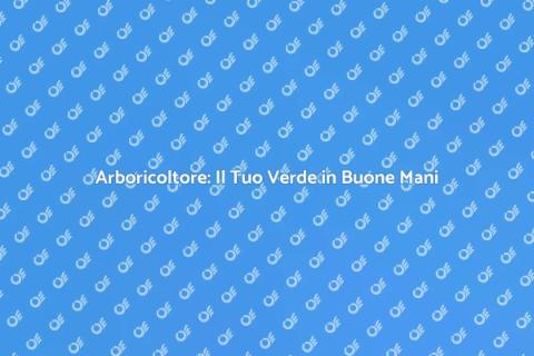 Arboricoltore: Cura e Manutenzione Alberi