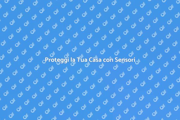 Sicurezza Casa: Sensori Intrusione Efficaci