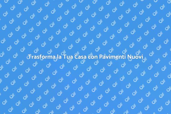 Ristrutturazione Pavimenti: Guida Pratica