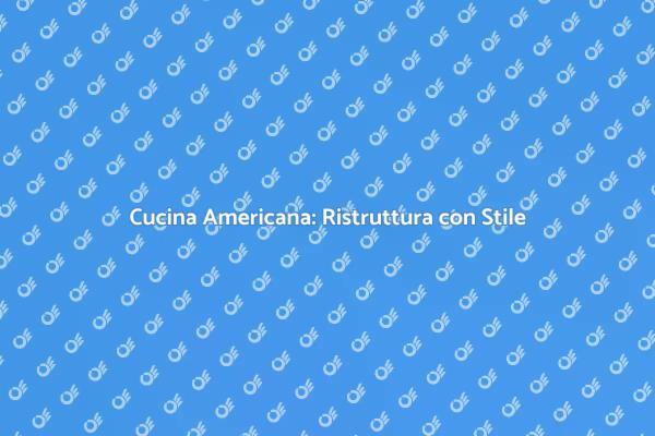 Trasforma la tua Cucina in Americana