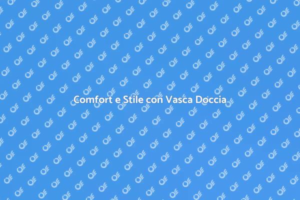 Trasforma il tuo Bagno con una Vasca Doccia