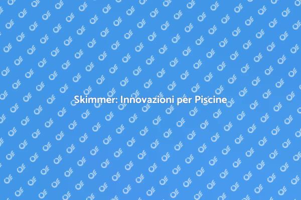 Skimmer: Evoluzione e Innovazione
