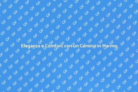 Camino in Marmo Durevole per Casa