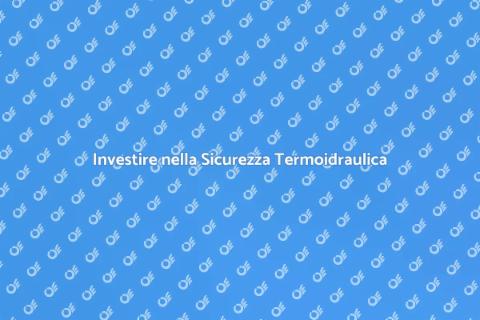 Sicurezza Termoidraulica: Fondamentale