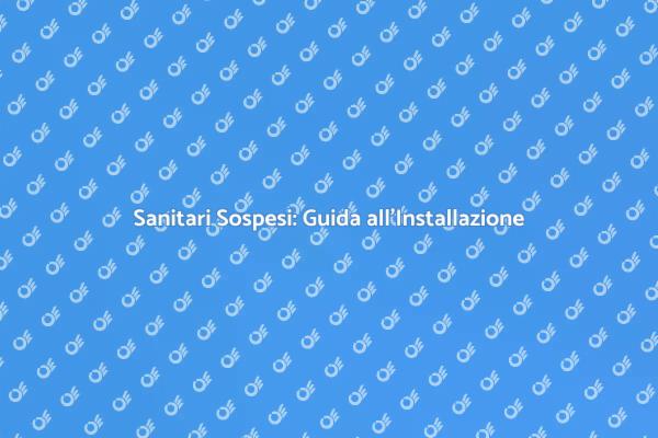 Guida all'Installazione di Sanitari Sospesi