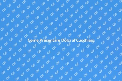 Presentare Dolci al Cucchiaio