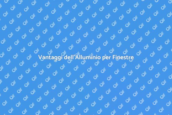 Alluminio: il Futuro delle Finestre