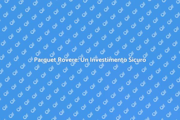 Parquet Rovere: La Scelta Ideale