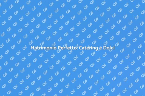 Catering Matrimonio: Delizie da Tavolo