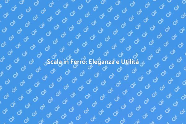 Scala in Ferro: Un Must per il Tuo Design