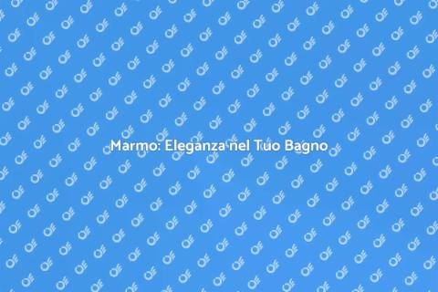 Lavorazione del Marmo per il Tuo Bagno