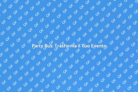 Noleggiare un Party Bus per Eventi