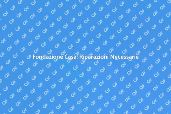 Fondazione Casa: Riparazioni Indispensabili
