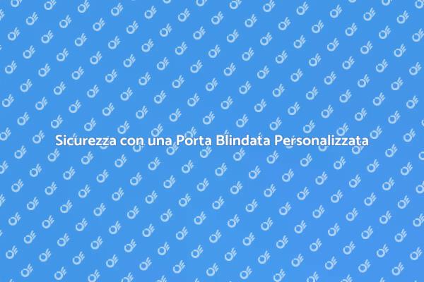 Porta Blindata: Sicurezza e Design Unici