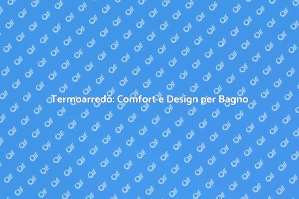 Termoarredo: Stile e Comfort in Bagno