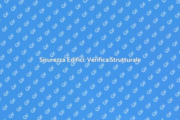 Verifica Strutturale: Sicurezza Prima di Tutto
